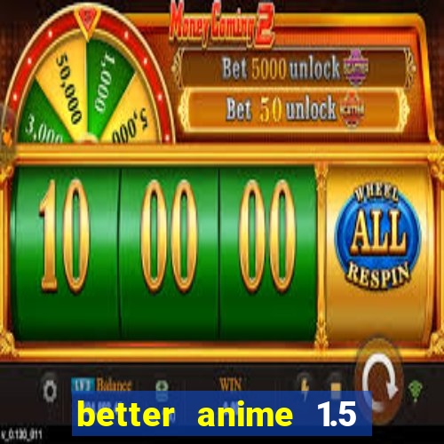 better anime 1.5 apk download